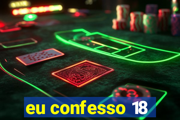 eu confesso 18